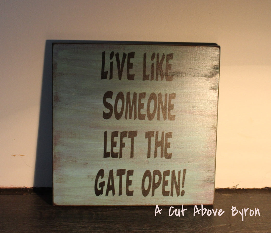 Live Like Someone Left The Gate Open !